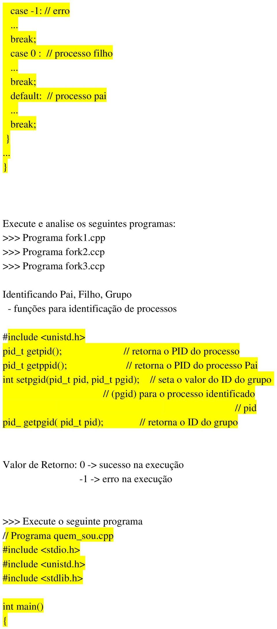 ccp Identificando Pai, Filho, Grupo funções para identificação de processos pid_t getpid(); // retorna o PID do processo pid_t getppid(); // retorna o PID do