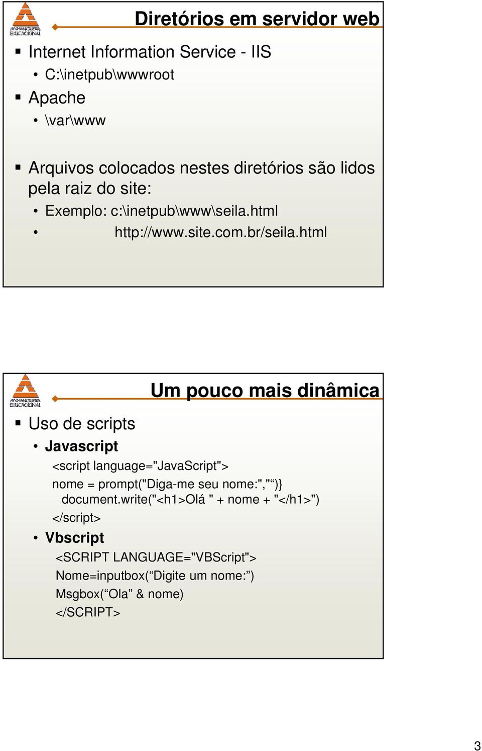 html Uso de scripts Javascript Um pouco mais dinâmica <script language="javascript"> nome = prompt("diga-me seu nome:"," )}