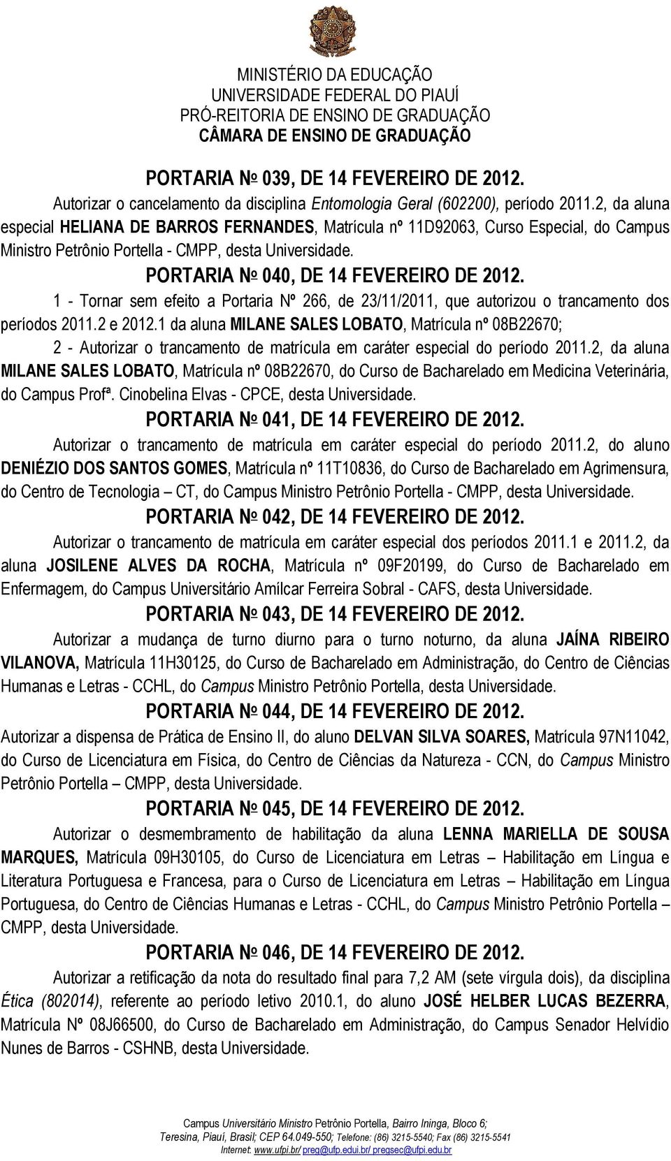 1 - Tornar sem efeito a Portaria Nº 266, de 23/11/2011, que autorizou o trancamento dos períodos 2011.2 e 2012.