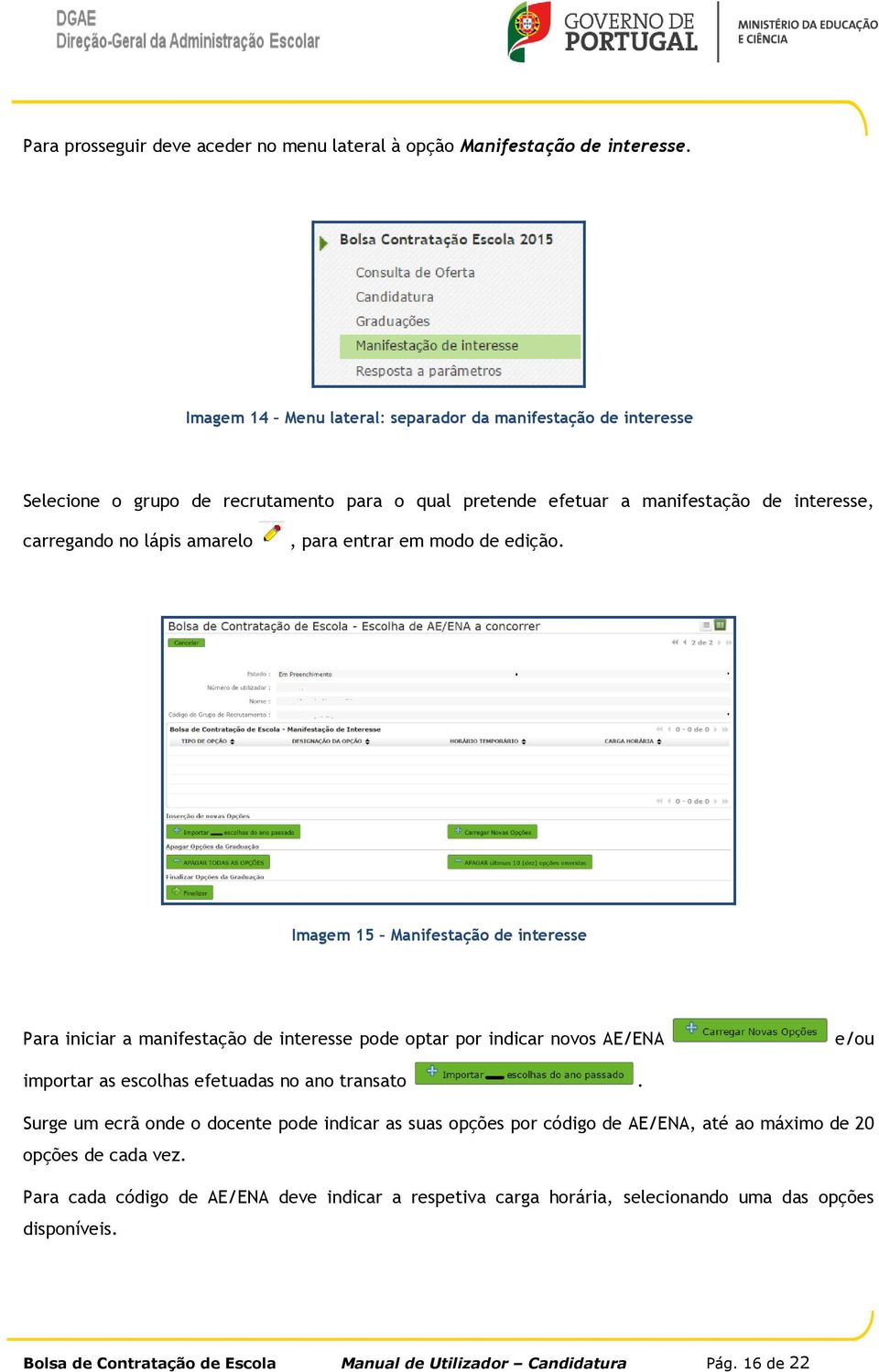 entrar em modo de edição. Imagem 15 Manifestação de interesse Para iniciar a manifestação de interesse pode optar por indicar novos AE/ENA e/ou importar as escolhas efetuadas no ano transato.