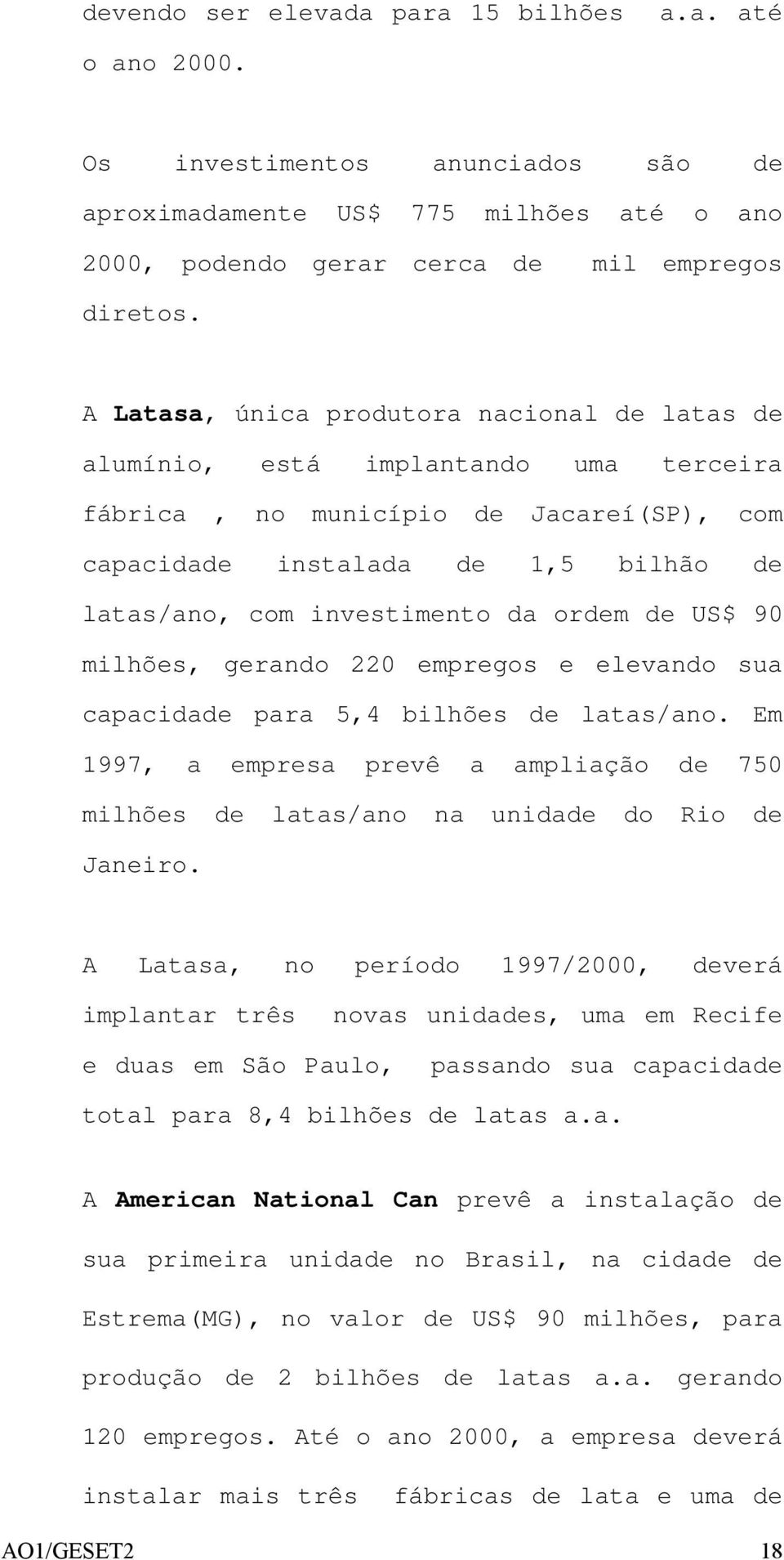 ordem de US$ 90 milhões, gerando 220 empregos e elevando sua capacidade para 5,4 bilhões de latas/ano. Em 1997, a empresa prevê a ampliação de 750 milhões de latas/ano na unidade do Rio de Janeiro.