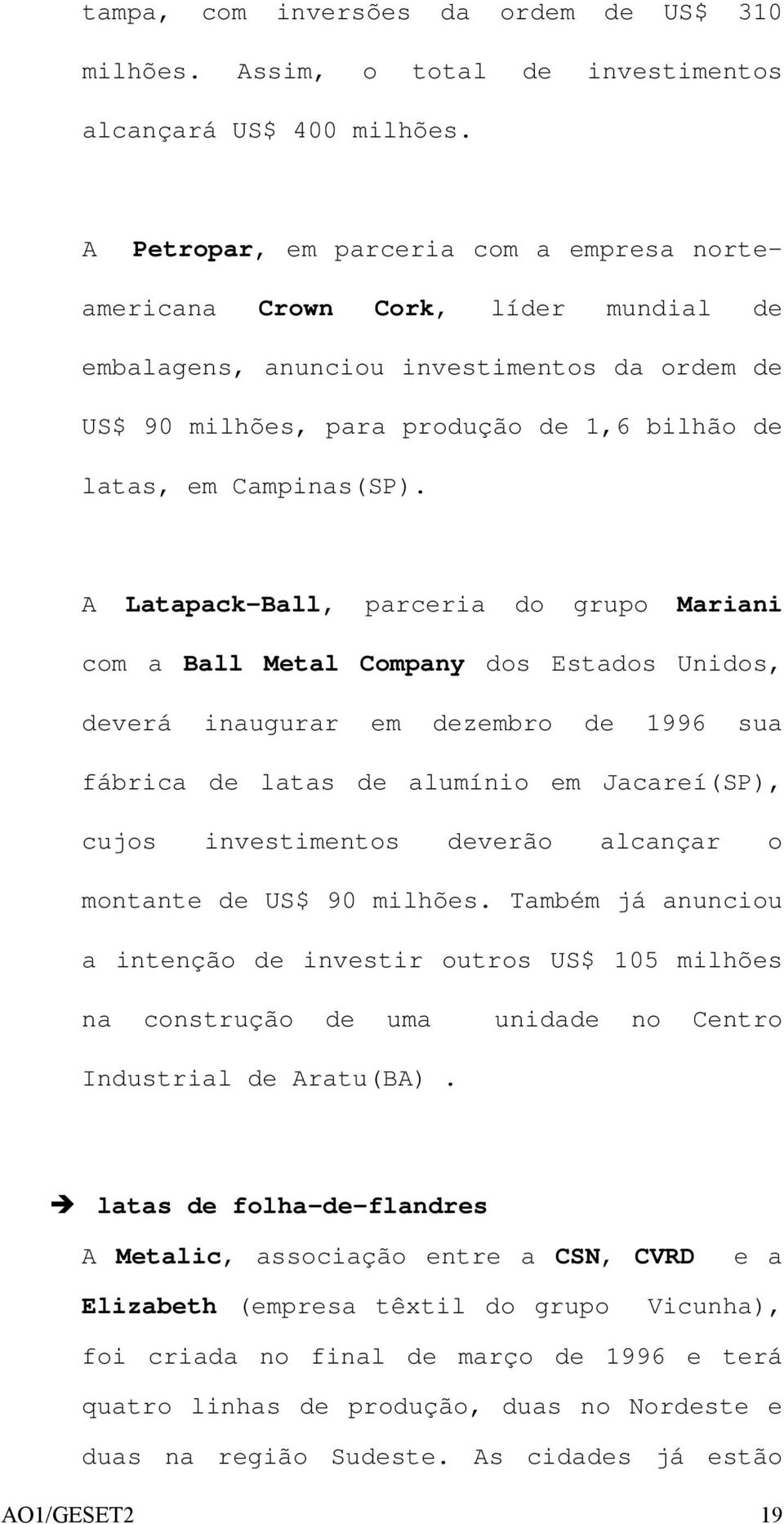 A Latapack-Ball, parceria do grupo Mariani com a Ball Metal Company dos Estados Unidos, deverá inaugurar em dezembro de 1996 sua fábrica de latas de alumínio em Jacareí(SP), cujos investimentos