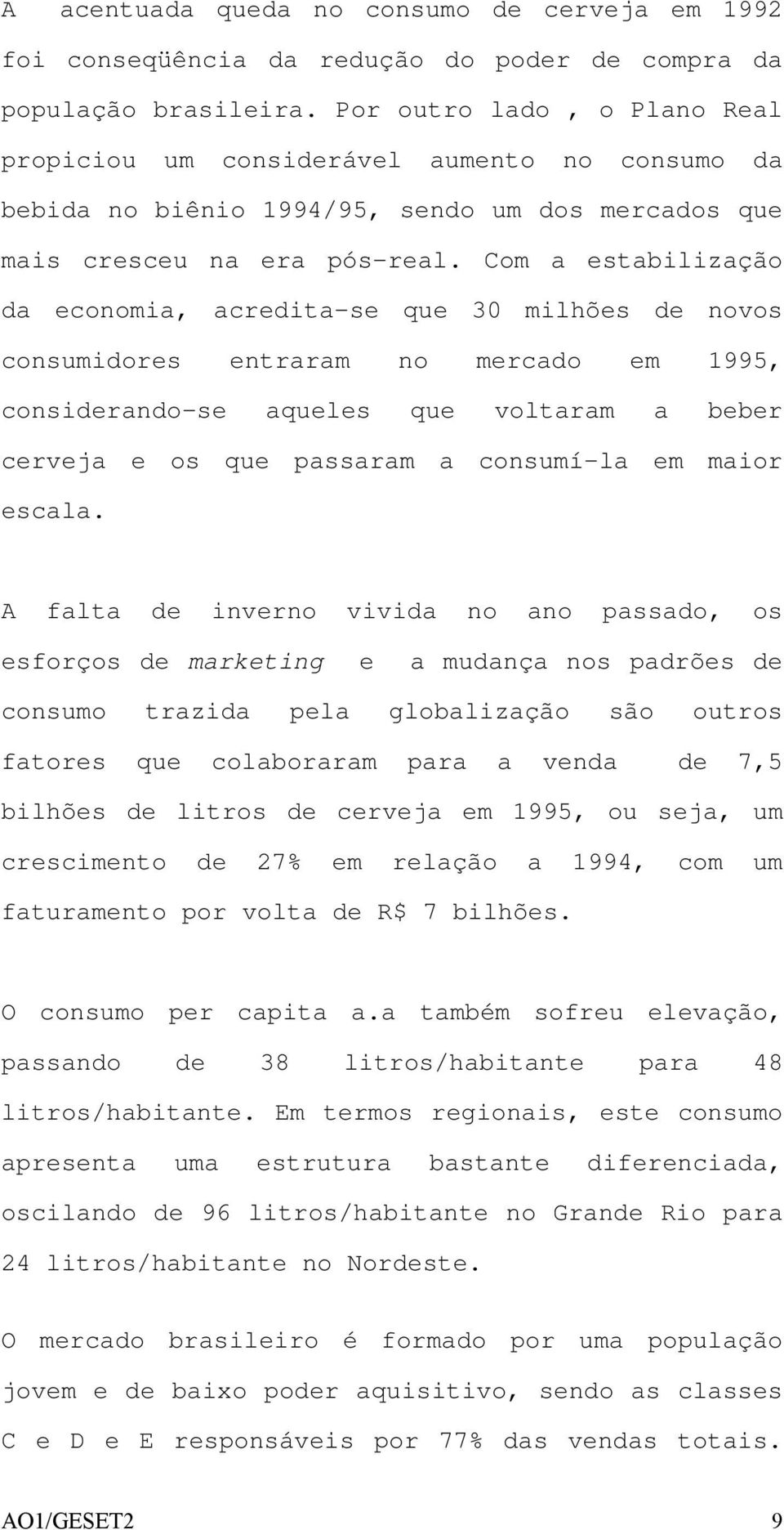 Com a estabilização da economia, acredita-se que 30 milhões de novos consumidores entraram no mercado em 1995, considerando-se aqueles que voltaram a beber cerveja e os que passaram a consumí-la em