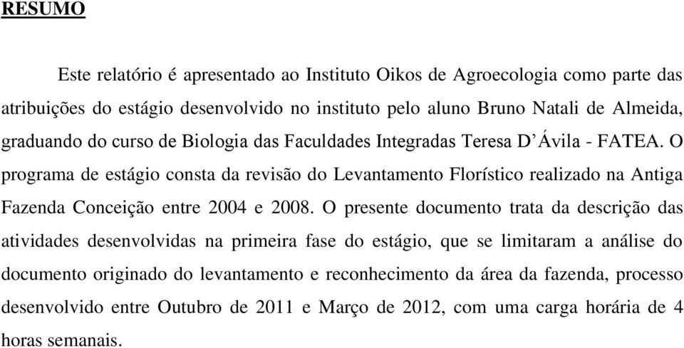 O programa de estágio consta da revisão do Levantamento Florístico realizado na Antiga Fazenda Conceição entre 2004 e 2008.