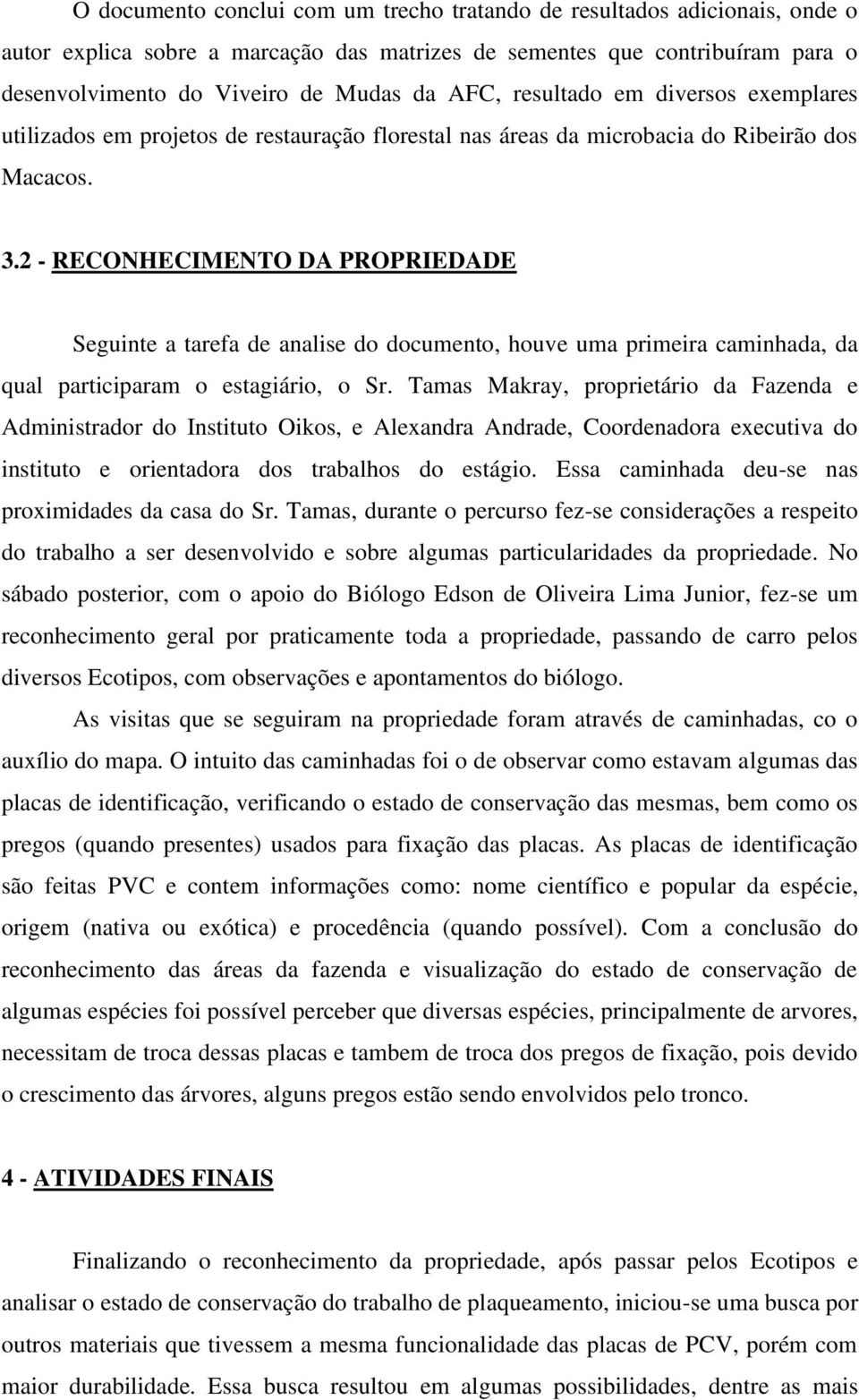 2 - RECONHECIMENTO DA PROPRIEDADE Seguinte a tarefa de analise do documento, houve uma primeira caminhada, da qual participaram o estagiário, o Sr.