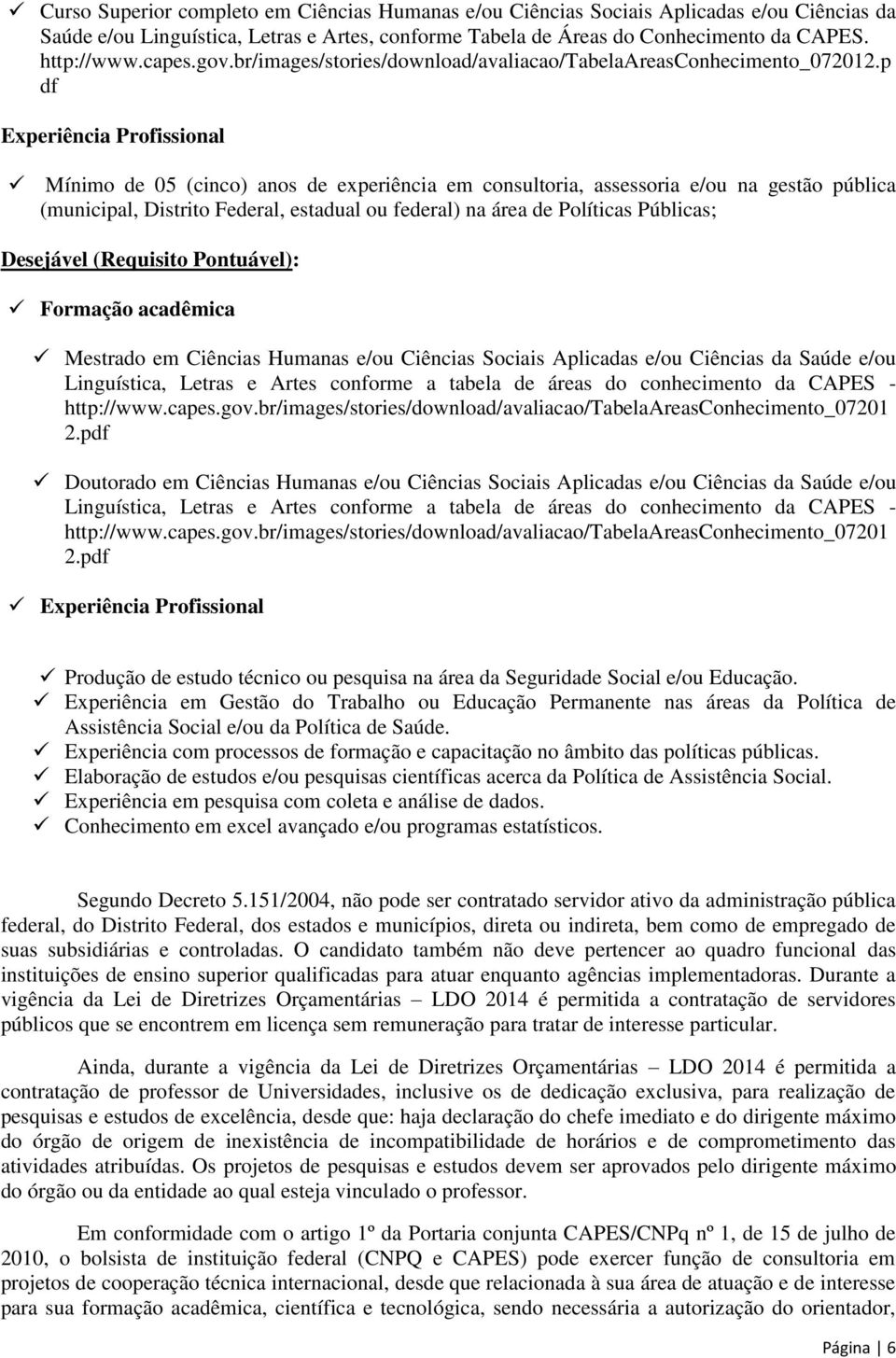 p df Experiência Profissional Mínimo de 05 (cinco) anos de experiência em consultoria, assessoria e/ou na gestão pública (municipal, Distrito Federal, estadual ou federal) na área de Políticas