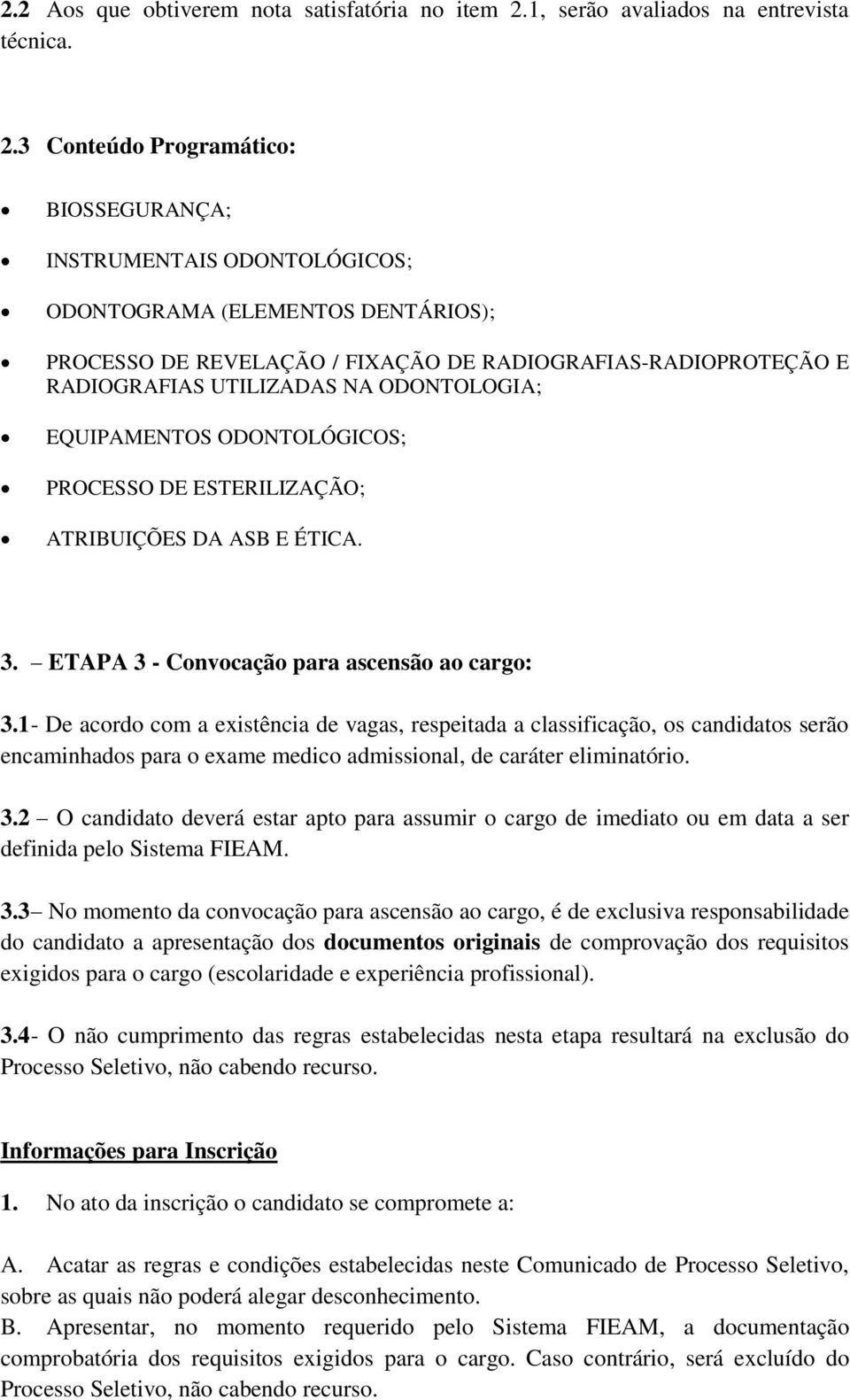 3 Conteúdo Programático: BIOSSEGURANÇA; INSTRUMENTAIS ODONTOLÓGICOS; ODONTOGRAMA (ELEMENTOS DENTÁRIOS); PROCESSO DE REVELAÇÃO / FIXAÇÃO DE RADIOGRAFIAS-RADIOPROTEÇÃO E RADIOGRAFIAS UTILIZADAS NA