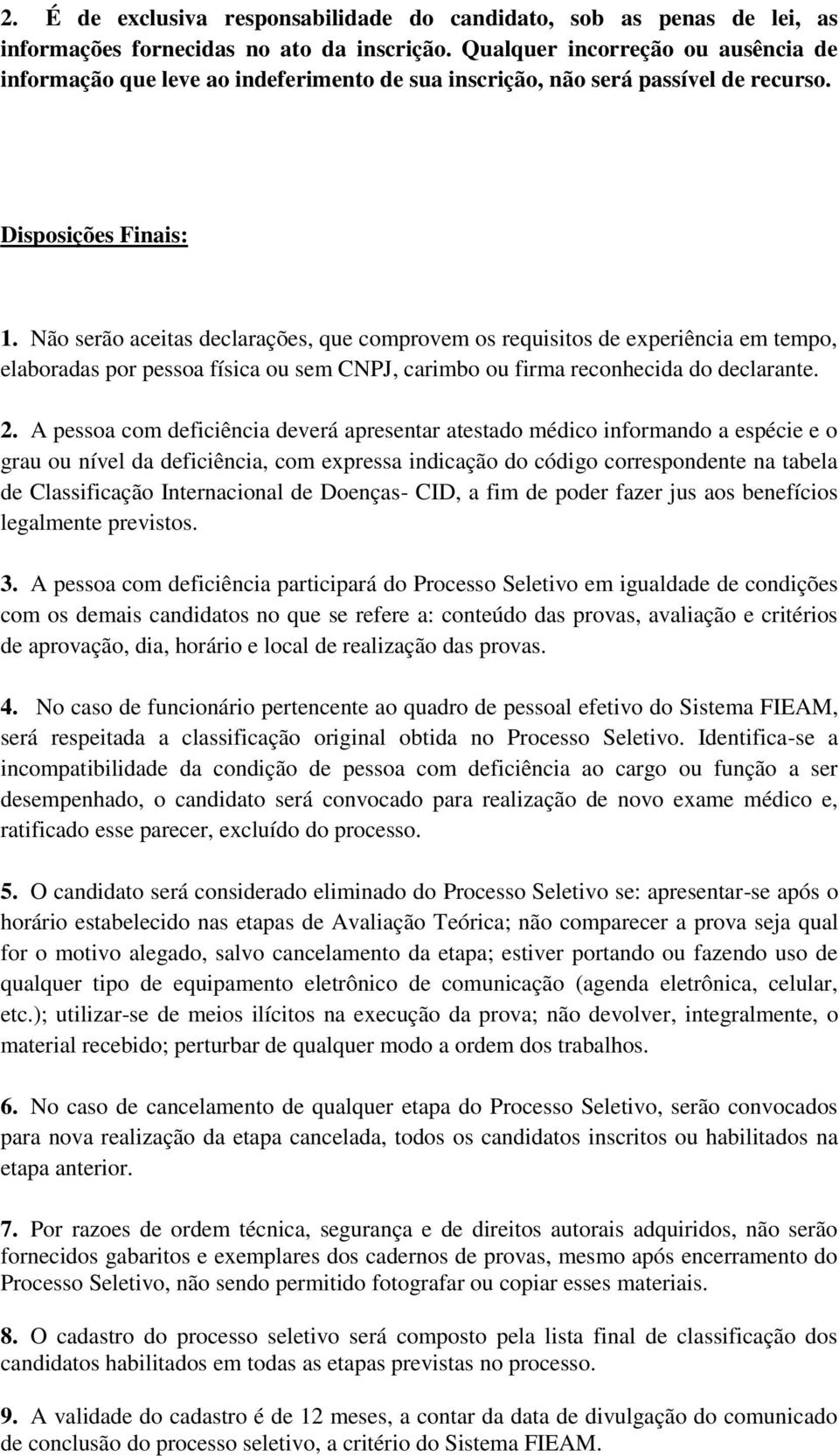 Não serão aceitas declarações, que comprovem os requisitos de experiência em tempo, elaboradas por pessoa física ou sem CNPJ, carimbo ou firma reconhecida do declarante. 2.