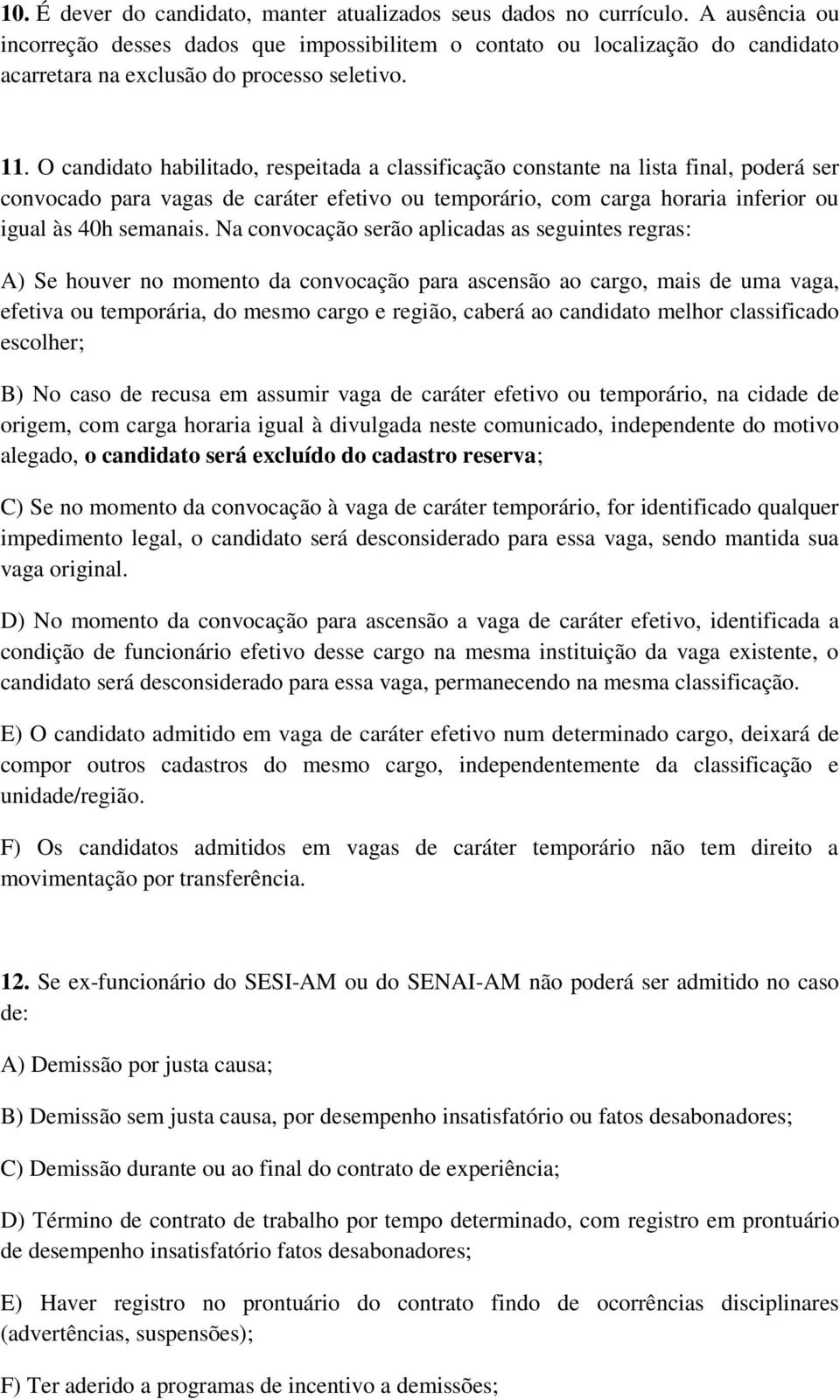 O candidato habilitado, respeitada a classificação constante na lista final, poderá ser convocado para vagas de caráter efetivo ou temporário, com carga horaria inferior ou igual às 40h semanais.