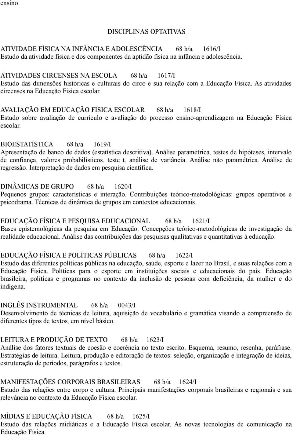 AVALIAÇÃO EM EDUCAÇÃO FÍSICA ESCOLAR 68 h/a 1618/I Estudo sobre avaliação de currículo e avaliação do processo ensino-aprendizagem na Educação Física escolar.