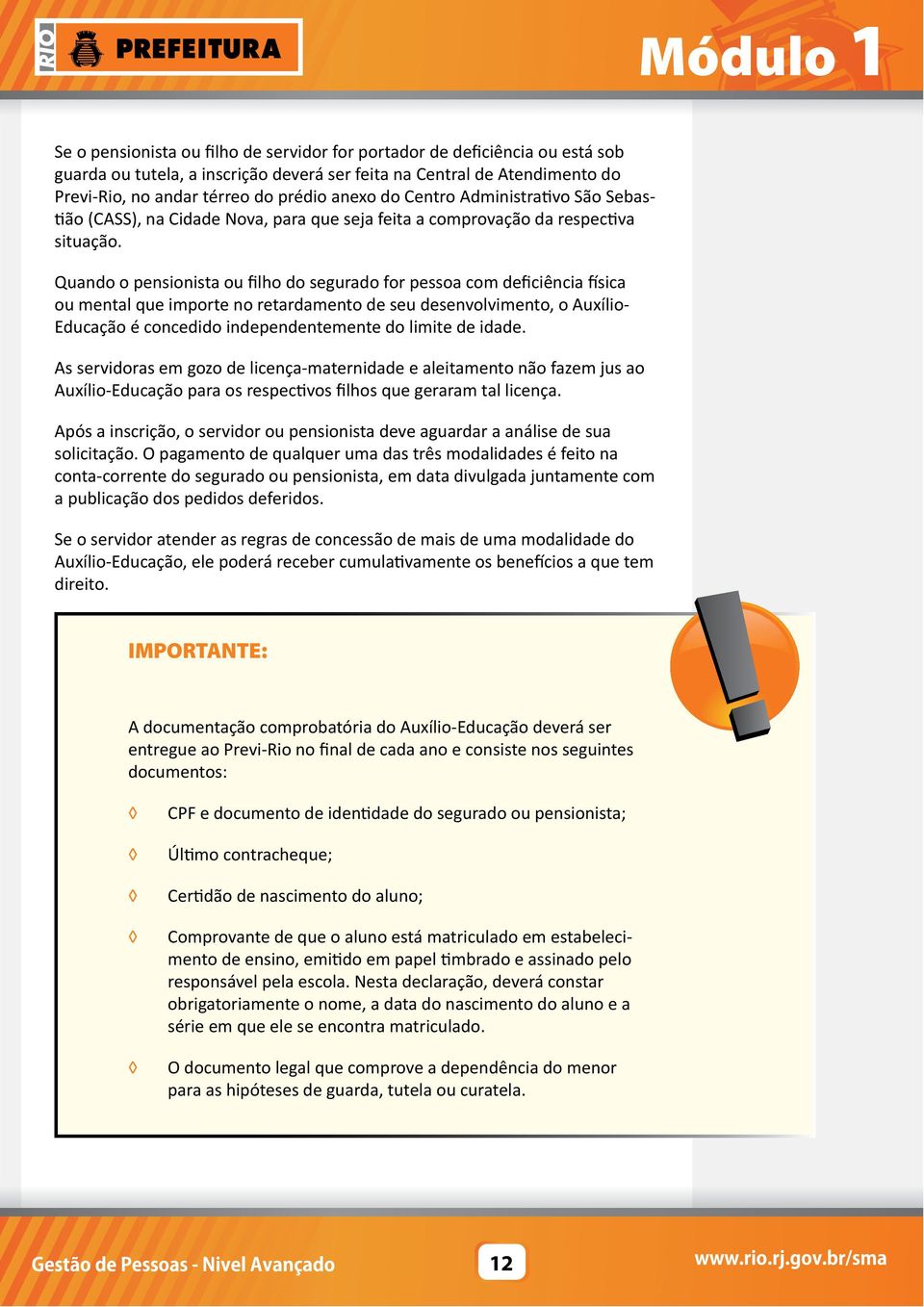 Quando o pensionista ou filho do segurado for pessoa com deficiência física ou mental que importe no retardamento de seu desenvolvimento, o Auxílio- Educação é concedido independentemente do limite