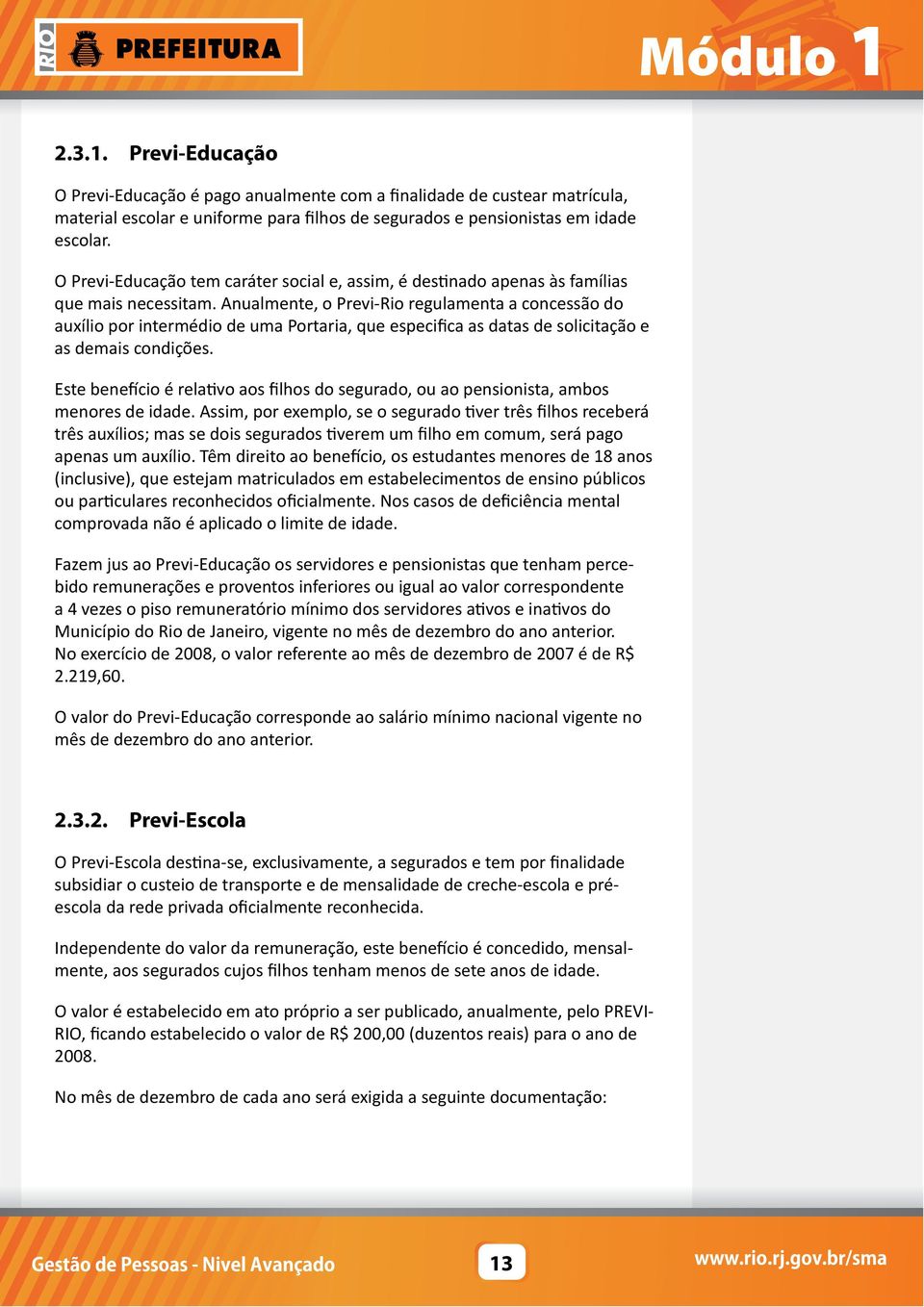 Anualmente, o Previ-Rio regulamenta a concessão do auxílio por intermédio de uma Portaria, que especifica as datas de solicitação e as demais condições.