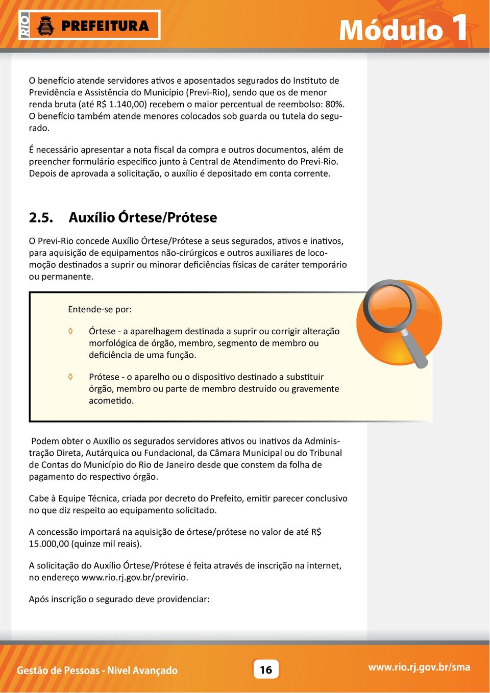 É necessário apresentar a nota fiscal da compra e outros documentos, além de preencher formulário específico junto à Central de Atendimento do Previ-Rio.