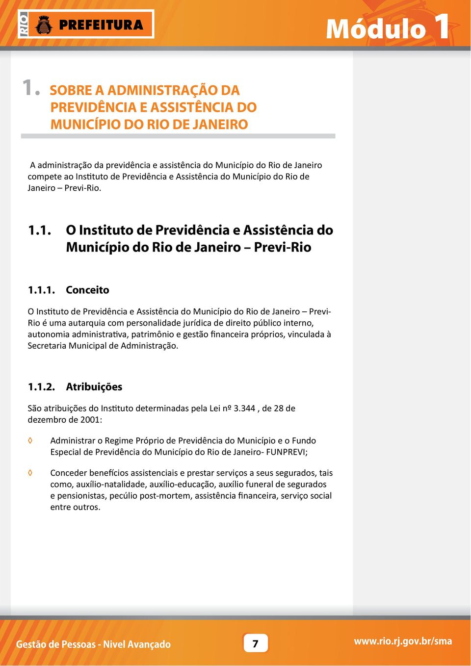 1. O Instituto de Previdência e Assistência do Município do Rio de Janeiro Previ-Rio 1.1.1. Conceito O Instituto de Previdência e Assistência do Município do Rio de Janeiro Previ- Rio é uma autarquia