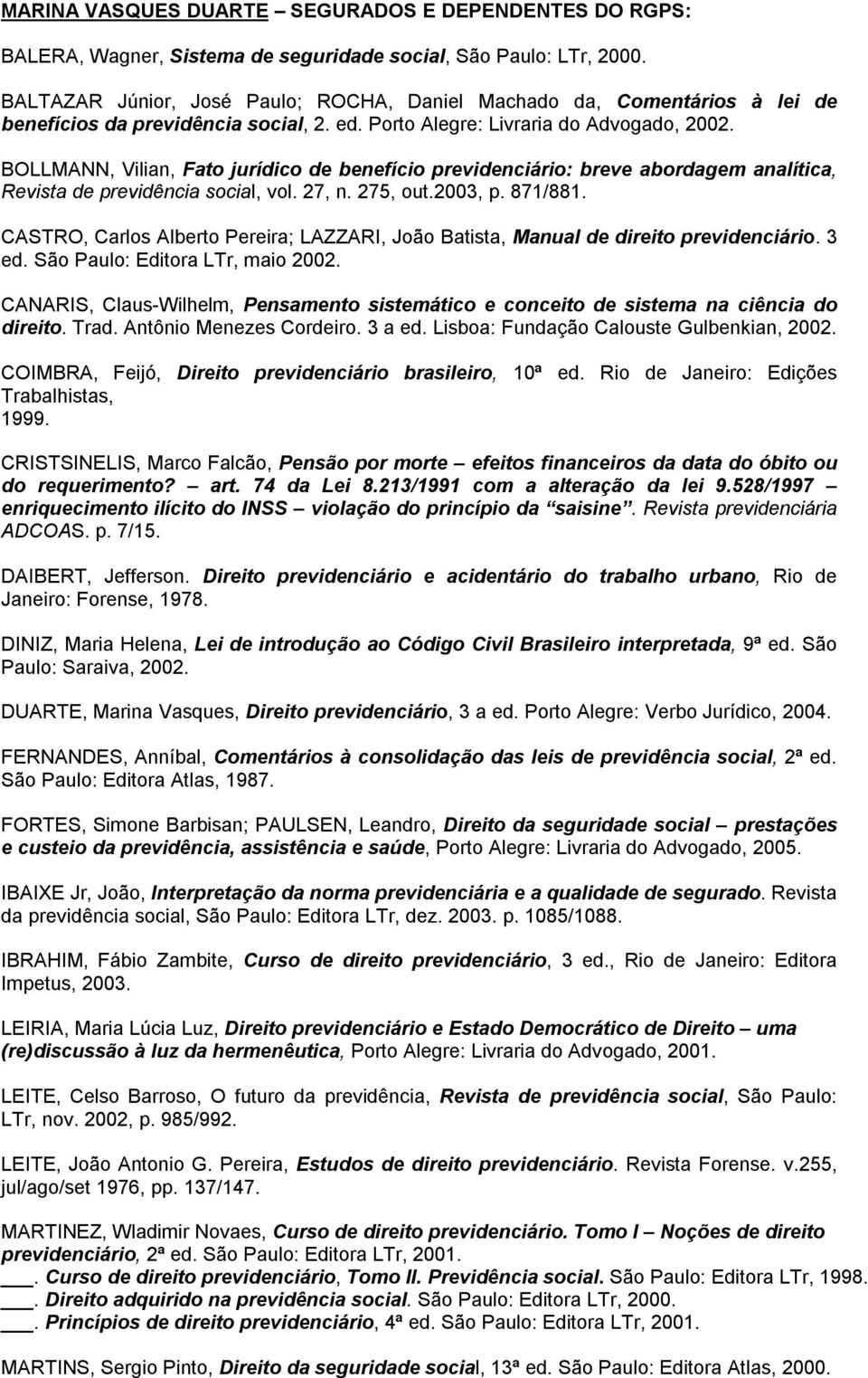 BOLLMANN, Vilian, Fato jurídico de benefício previdenciário: breve abordagem analítica, Revista de previdência social, vol. 27, n. 275, out.2003, p. 871/881.