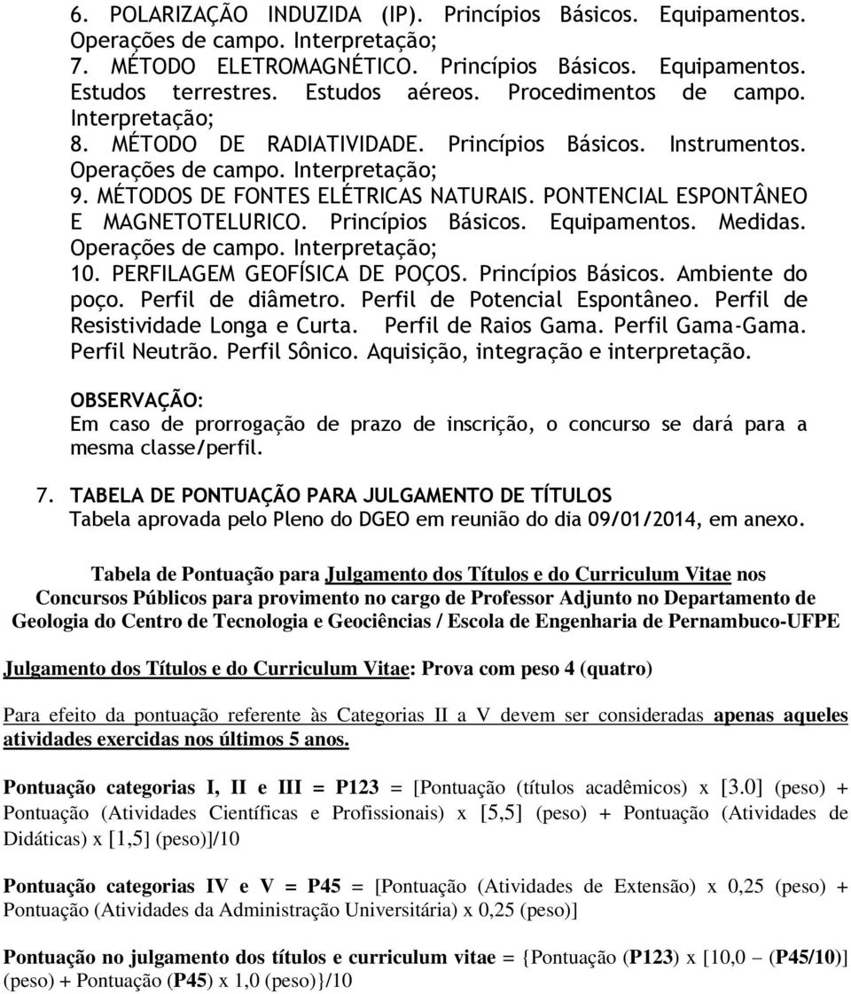 PONTENCIAL ESPONTÂNEO E MAGNETOTELURICO. Princípios Básicos. Equipamentos. Medidas. Operações de campo. Interpretação; 10. PERFILAGEM GEOFÍSICA DE POÇOS. Princípios Básicos. Ambiente do poço.