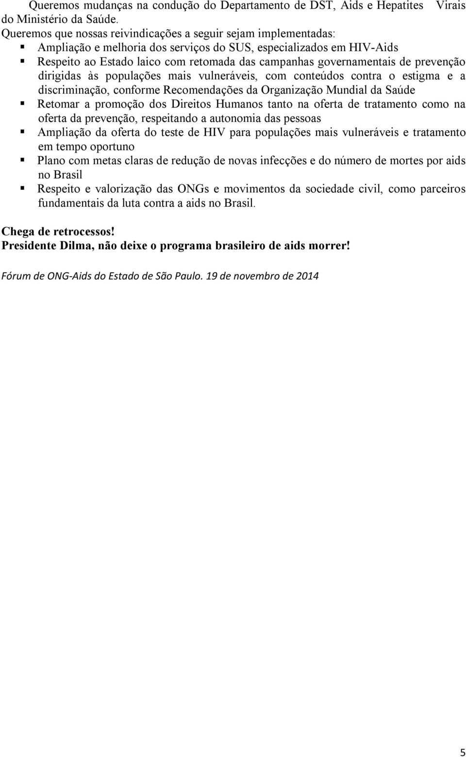 governamentais de prevenção dirigidas às populações mais vulneráveis, com conteúdos contra o estigma e a discriminação, conforme Recomendações da Organização Mundial da Saúde Retomar a promoção dos