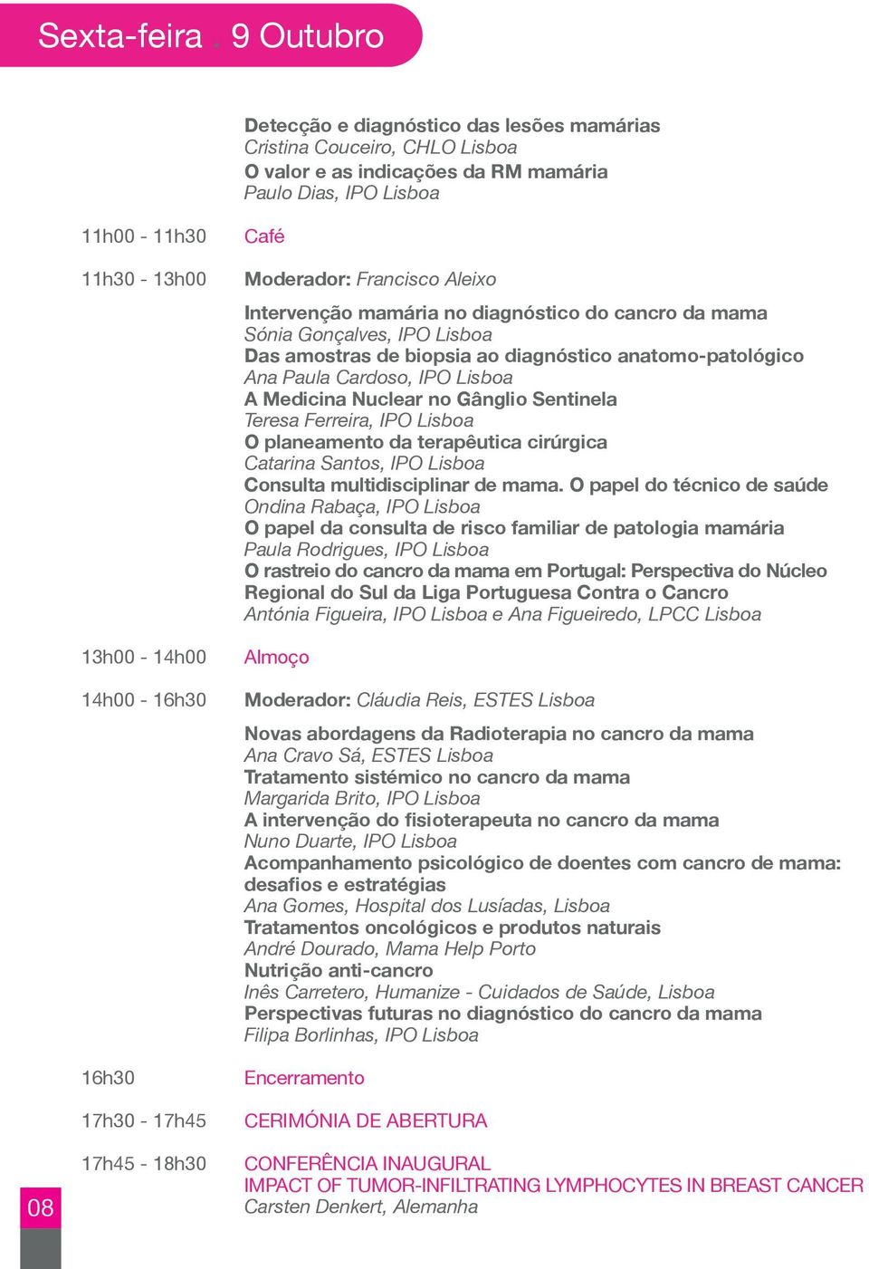 16h30 17h30-17h45 17h45-18h30 Café Moderador: Francisco Aleixo Intervenção mamária no diagnóstico do cancro da mama Sónia Gonçalves, IPO Lisboa Das amostras de biopsia ao diagnóstico