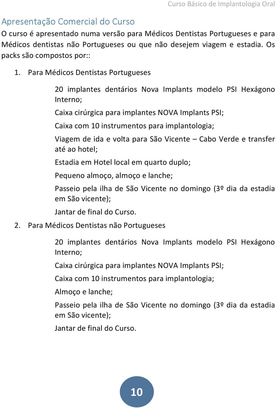 Para Médicos Dentistas Portugueses 20 implantes dentários Nova Implants modelo PSI Hexágono Interno; Caixa cirúrgica para implantes NOVA Implants PSI; Caixa com 10 instrumentos para implantologia;