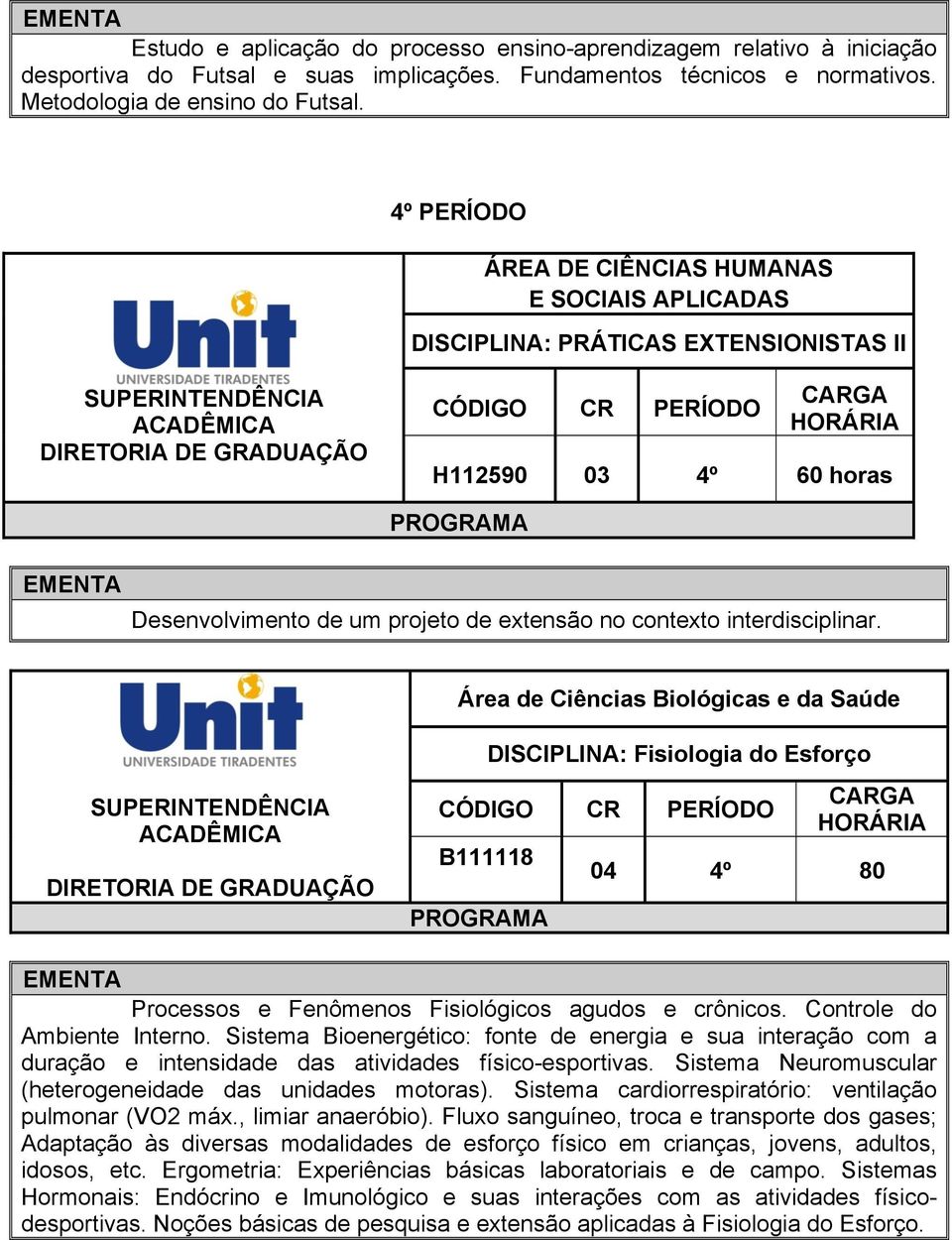 DISCIPLINA: Fisiologia do Esforço B111118 04 4º 80 Processos e Fenômenos Fisiológicos agudos e crônicos. Controle do Ambiente Interno.