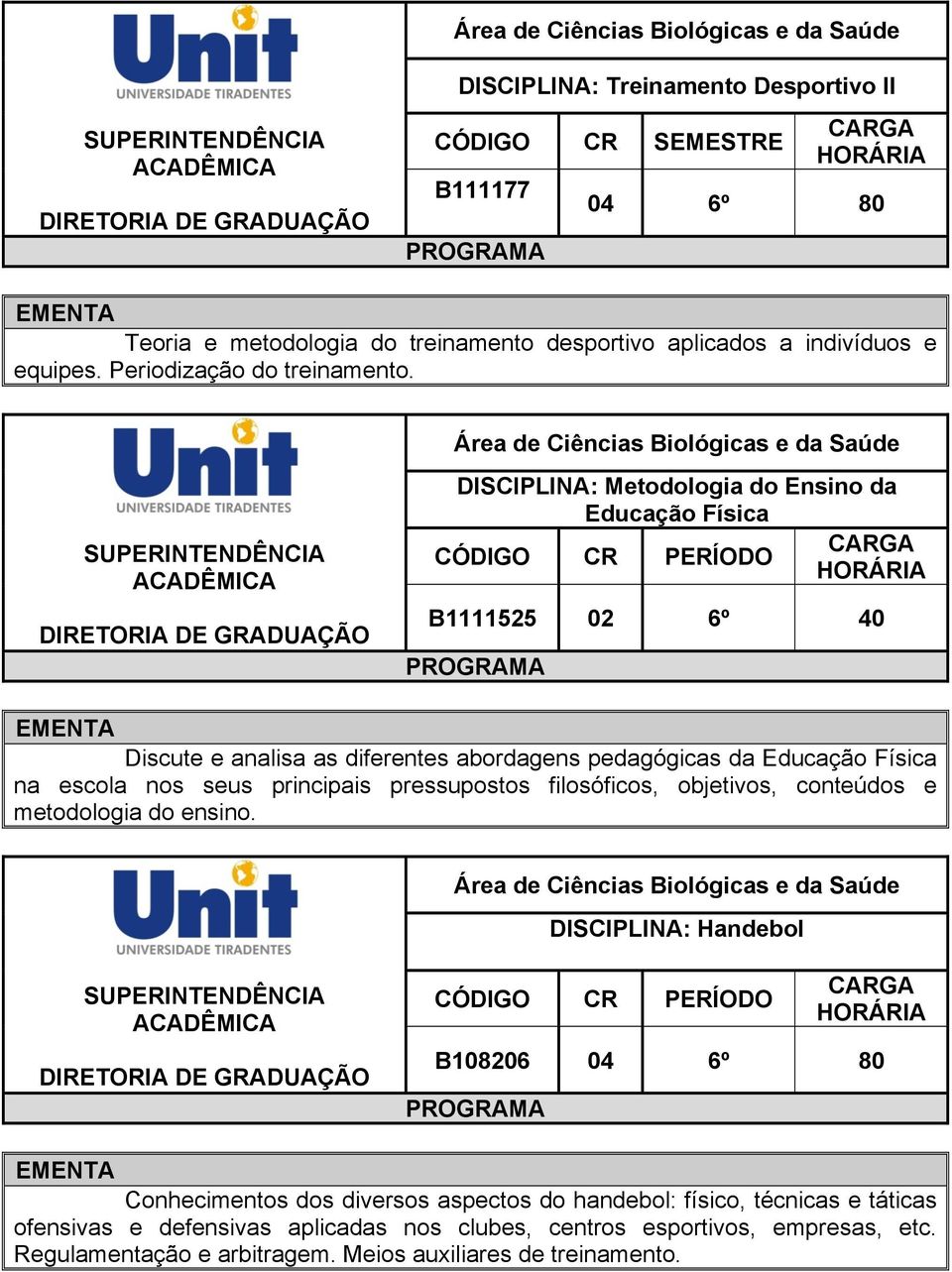 DISCIPLINA: Metodologia do Ensino da Educação Física B1111525 02 6º 40 Discute e analisa as diferentes abordagens pedagógicas da Educação Física na escola nos seus