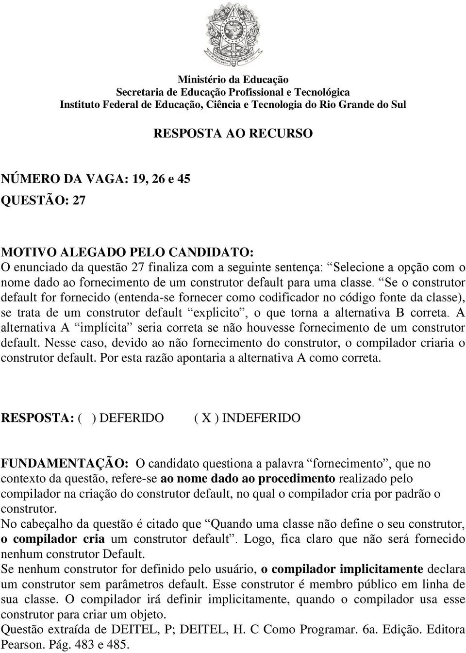 A alternativa A implícita seria correta se não houvesse fornecimento de um construtor default. Nesse caso, devido ao não fornecimento do construtor, o compilador criaria o construtor default.