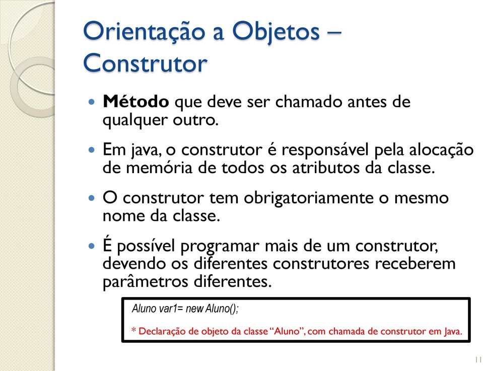 O construtor tem obrigatoriamente o mesmo nome da classe.