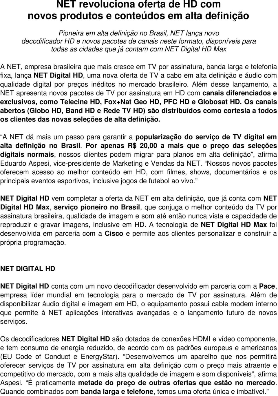 oferta de TV a cabo em alta definição e áudio com qualidade digital por preços inéditos no mercado brasileiro.