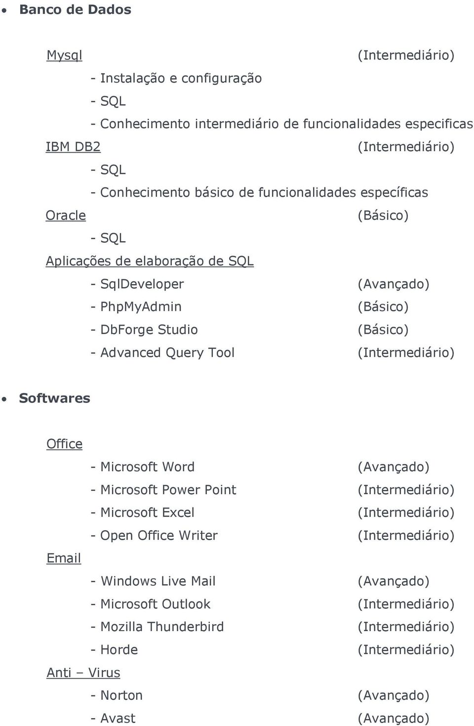 Studio (Básico) - Advanced Query Tool Softwares Office - Microsoft Word (Avançado) - Microsoft Power Point - Microsoft Excel - Open Office