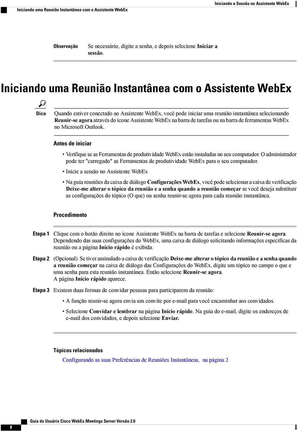 Assistente WebEx na barra de tarefas ou na barra de ferramentas WebEx no Microsoft Outlook. Antes de iniciar Verifique se as Ferramentas de produtividade WebEx estão instaladas no seu computador.