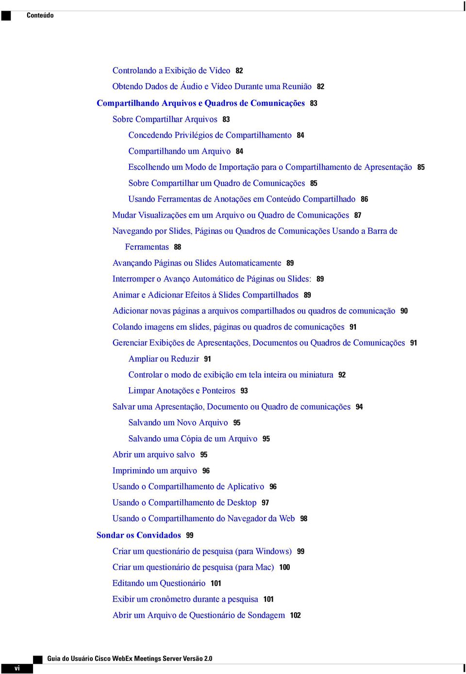 Ferramentas de Anotações em Conteúdo Compartilhado 86 Mudar Visualizações em um Arquivo ou Quadro de Comunicações 87 Navegando por Slides, Páginas ou Quadros de Comunicações Usando a Barra de