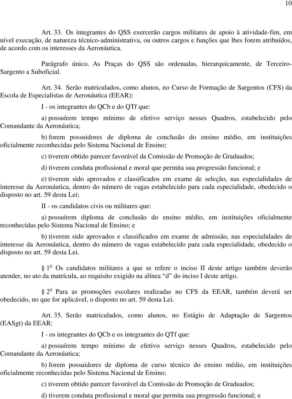 os interesses da Aeronáutica. Parágrafo único. As Praças do QSS são ordenadas, hierarquicamente, de Terceiro- Sargento a Suboficial. Art. 34.