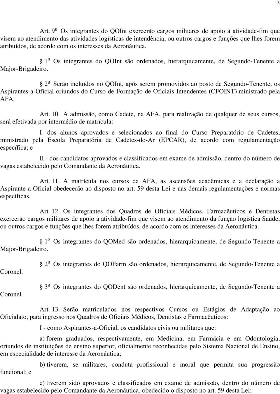 atribuídos, de acordo com os interesses da Aeronáutica. 1 o Os integrantes do QOInt são ordenados, hierarquicamente, de Segundo-Tenente a Major-Brigadeiro.