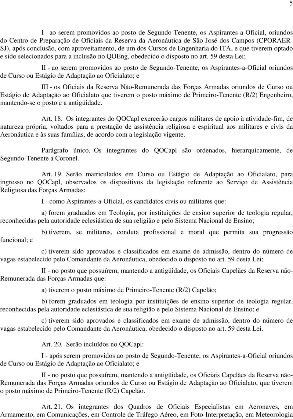 59 desta Lei; II - ao serem promovidos ao posto de Segundo-Tenente, os Aspirantes-a-Oficial oriundos de Curso ou Estágio de Adaptação ao Oficialato; e III - os Oficiais da Reserva Não-Remunerada das