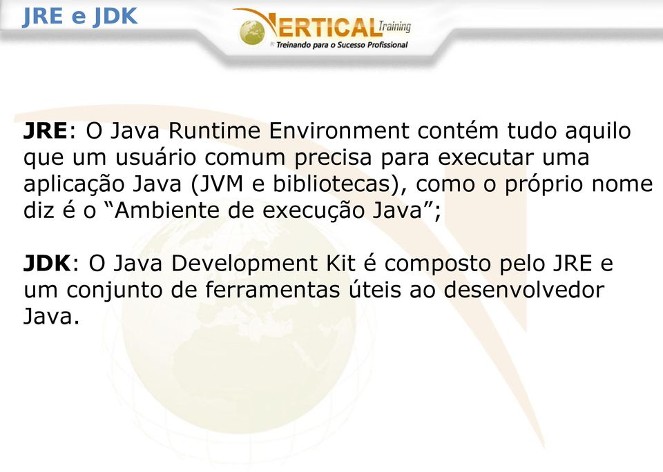 próprio nome diz é o Ambiente de execução Java ; JDK: O Java Development Kit
