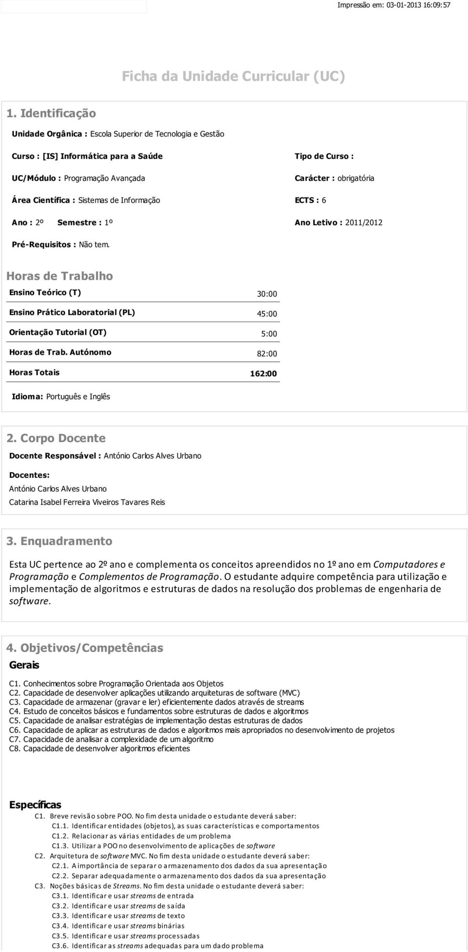 Sistemas de Informação ECTS : 6 Ano : 2º Semestre : 1º Ano Letivo : 2011/2012 Pré-Requisitos : Não tem.