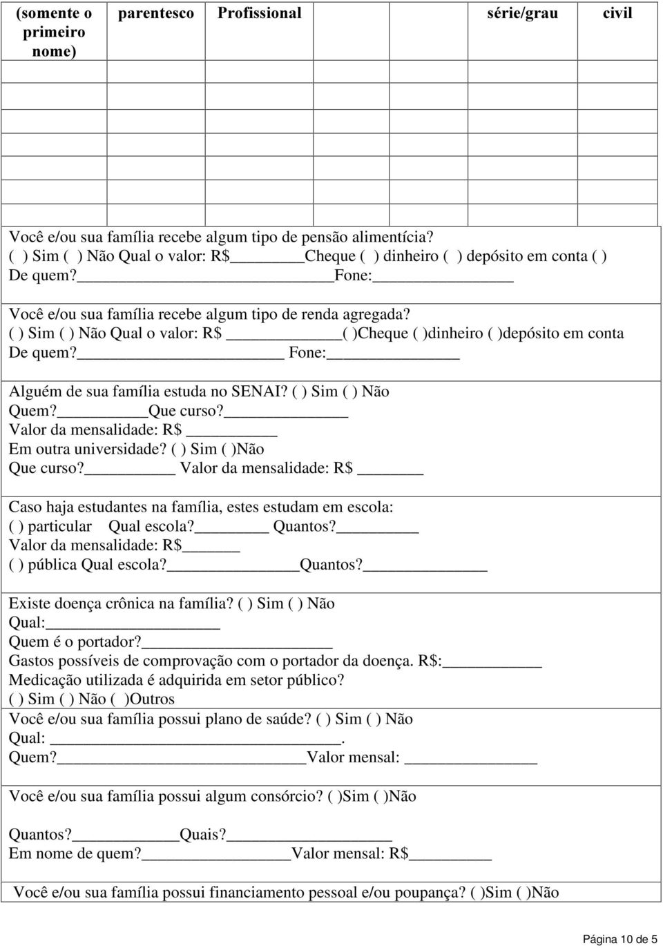 ( ) Sim ( ) Não Qual o valor: R$ ( )Cheque ( )dinheiro ( )depósito em conta De quem? Fone: Alguém de sua família estuda no SENAI? ( ) Sim ( ) Não Quem? Que curso?