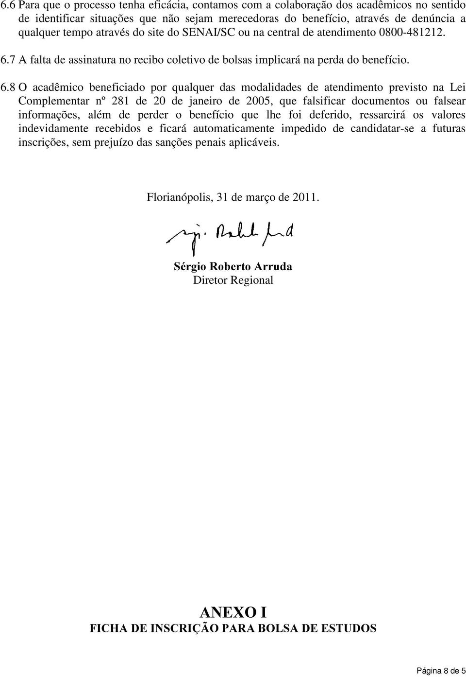 7 A falta de assinatura no recibo coletivo de bolsas implicará na perda do benefício. 6.