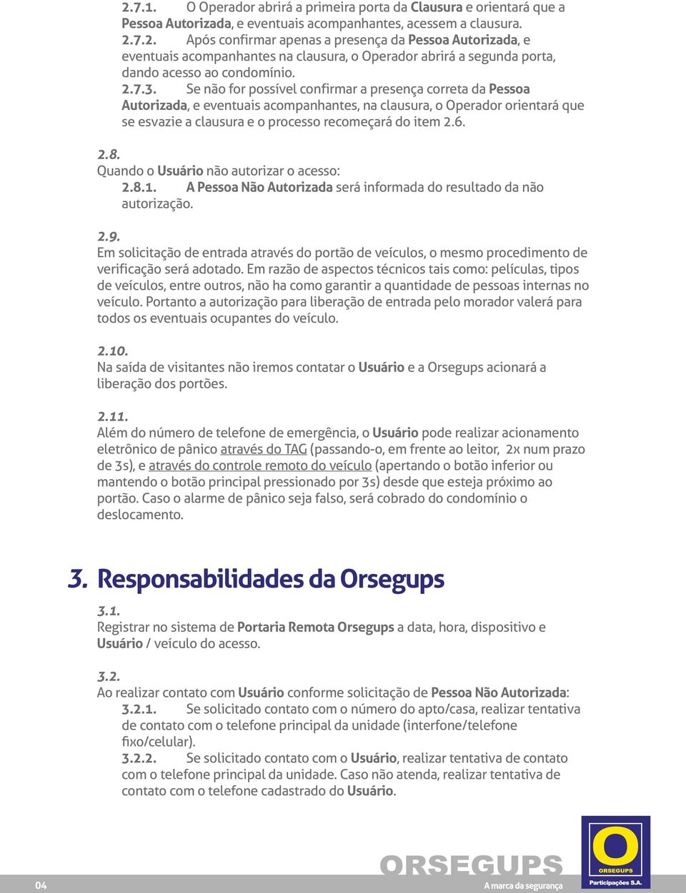 6. 2.8. Quando o Usuário não autorizar o acesso: 2.8.1. A Pessoa Não Autorizada será informada do resultado da não autorização. 2.9.