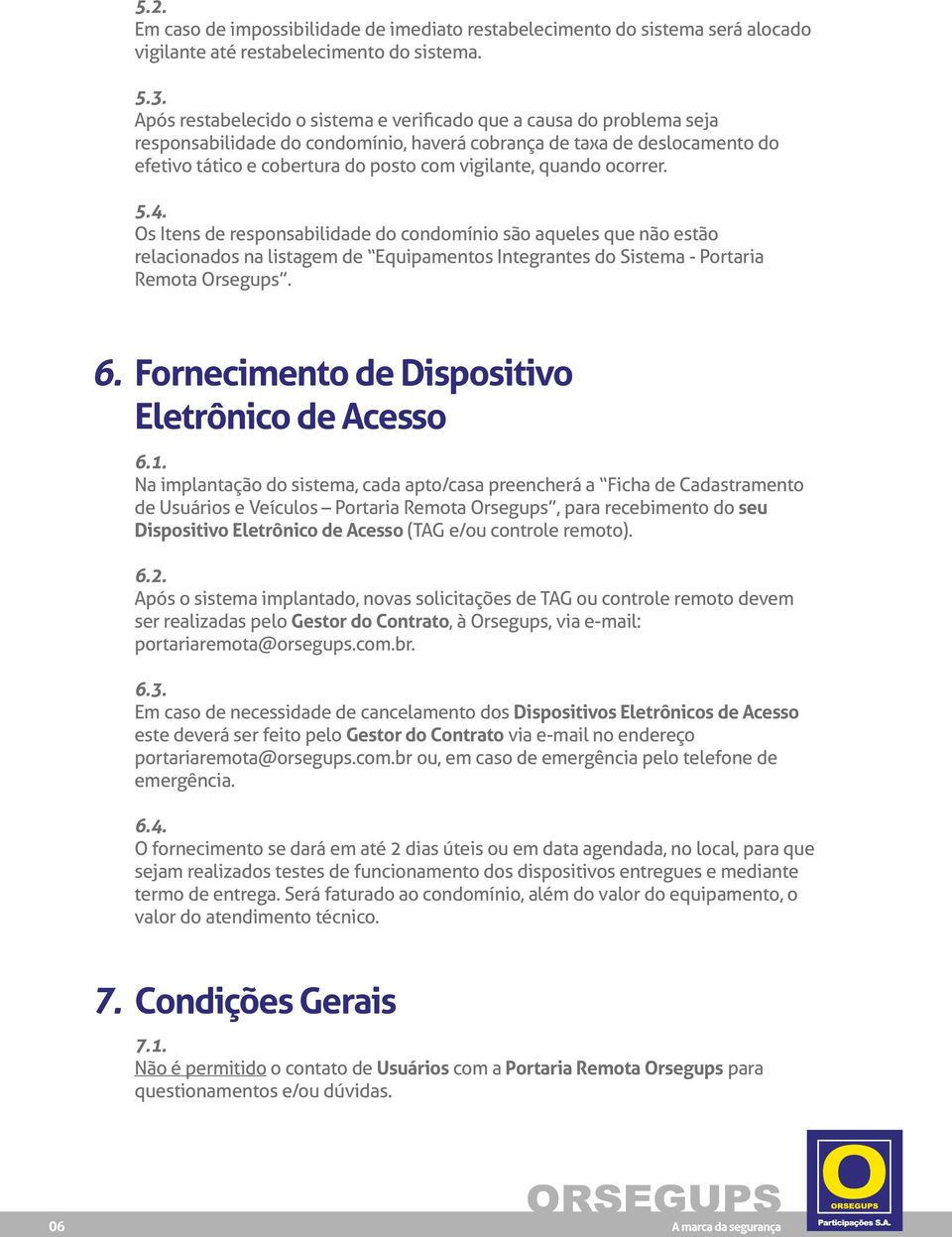 quando ocorrer. 5.4. Os Itens de responsabilidade do condomínio são aqueles que não estão relacionados na listagem de Equipamentos Integrantes do Sistema - Portaria Remota Orsegups. 6.