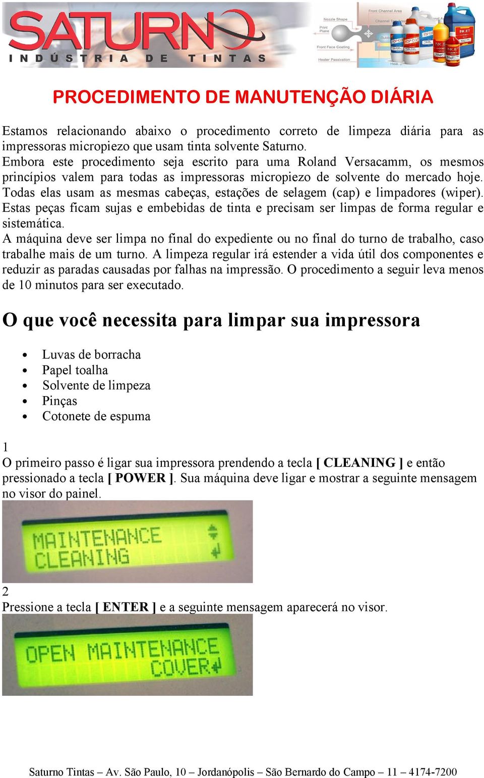 Todas elas usam as mesmas cabeças, estações de selagem (cap) e limpadores (wiper). Estas peças ficam sujas e embebidas de tinta e precisam ser limpas de forma regular e sistemática.