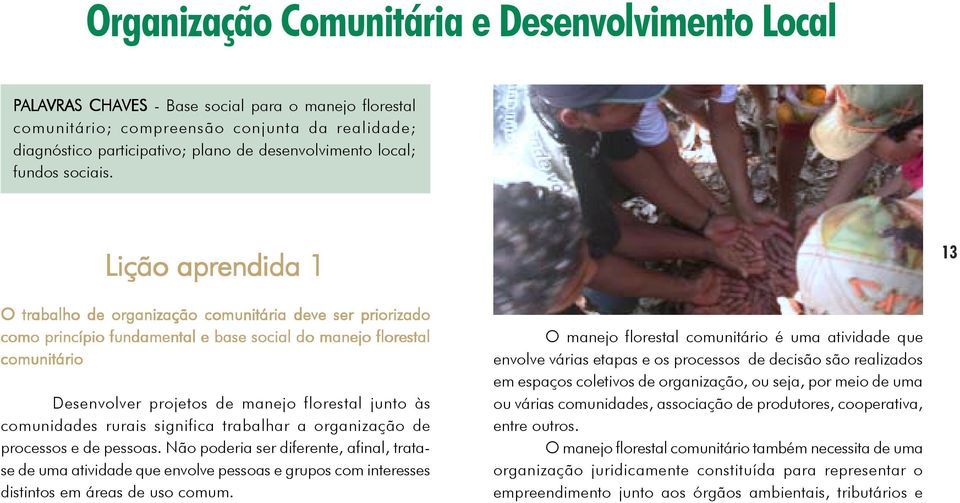 Lição aprendida 1 13 O trabalho de organização comunitária deve ser priorizado como princípio fundamental e base social do manejo florestal comunitário Desenvolver projetos de manejo florestal junto