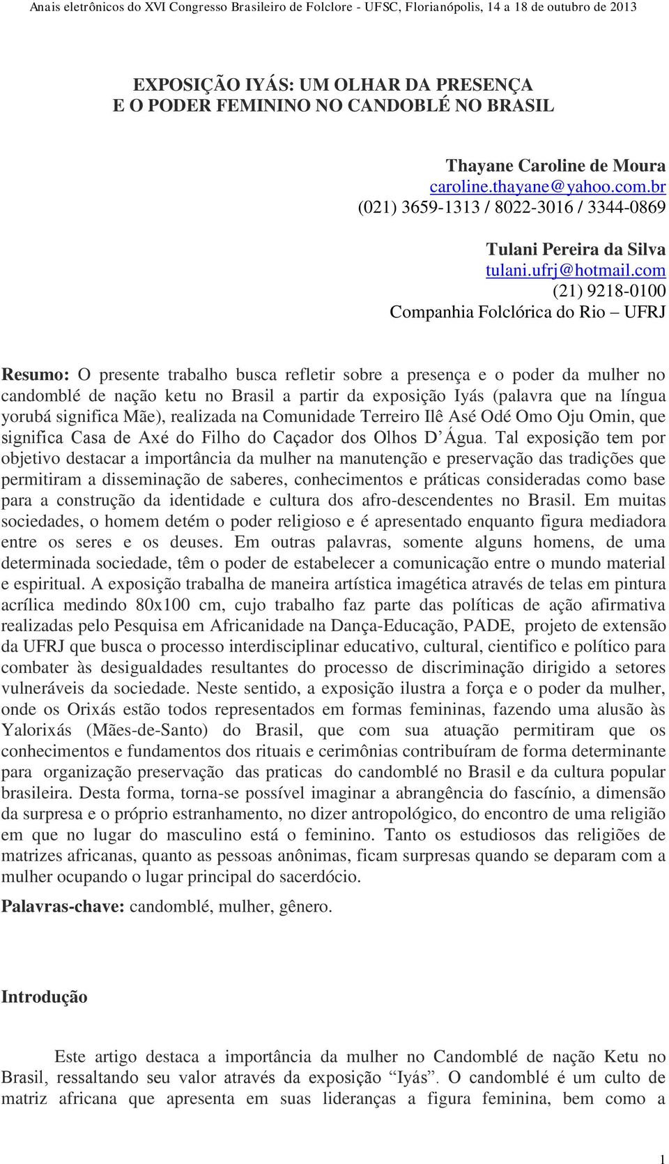 com (21) 9218-0100 Companhia Folclórica do Rio UFRJ Resumo: O presente trabalho busca refletir sobre a presença e o poder da mulher no candomblé de nação ketu no Brasil a partir da exposição Iyás