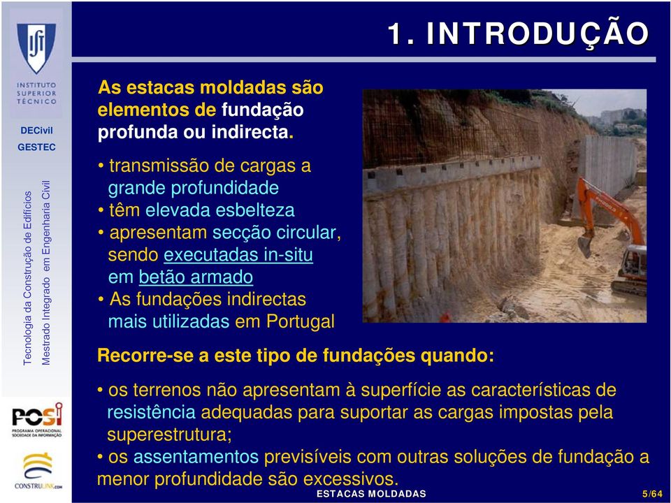 fundações indirectas mais utilizadas em Portugal Recorre-se a este tipo de fundações quando: os terrenos não apresentam à superfície as