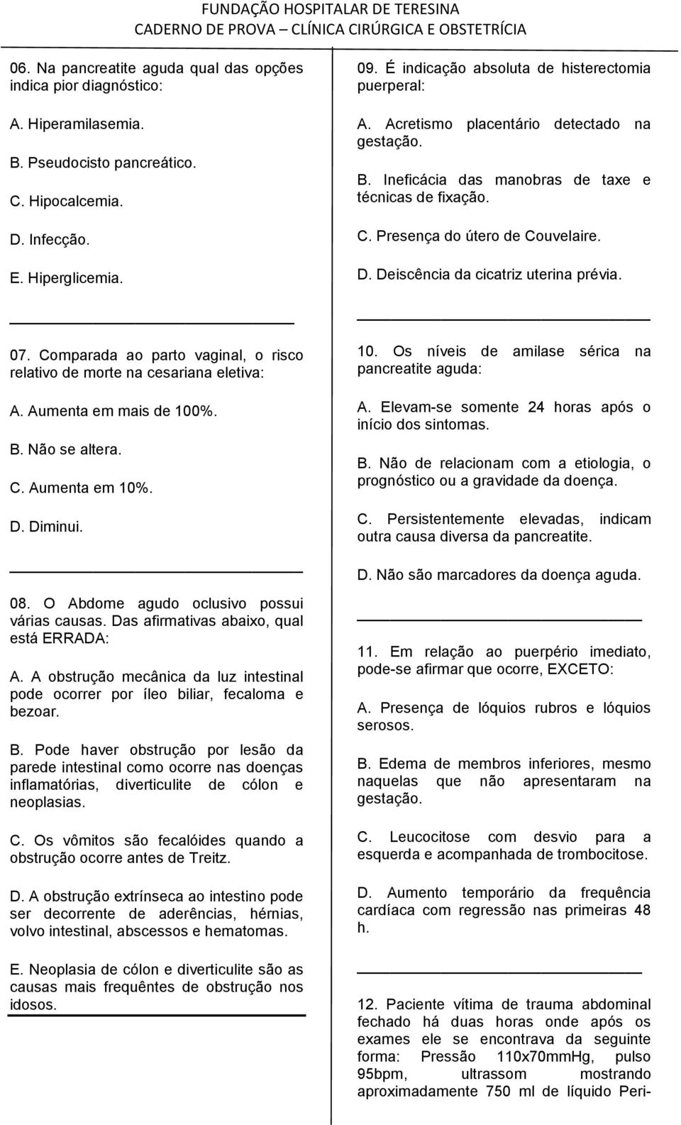 O Abdome agudo oclusivo possui várias causas. Das afirmativas abaixo, qual está ERRADA: A. A obstrução mecânica da luz intestinal pode ocorrer por íleo biliar, fecaloma e bezoar. B.