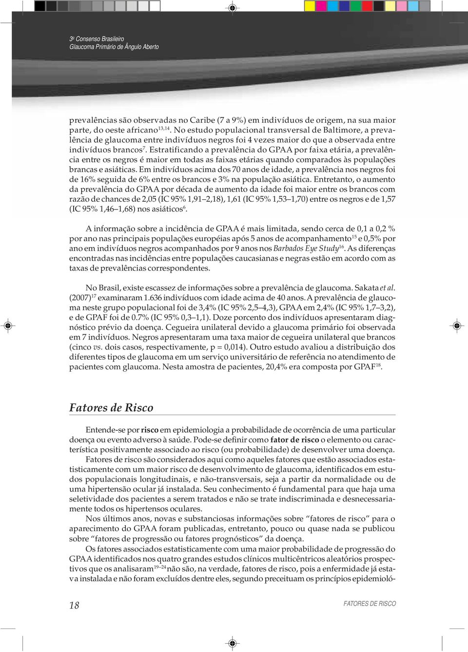 Estratificando a prevalência do GPAA por faixa etária, a prevalência entre os negros é maior em todas as faixas etárias quando comparados às populações brancas e asiáticas.