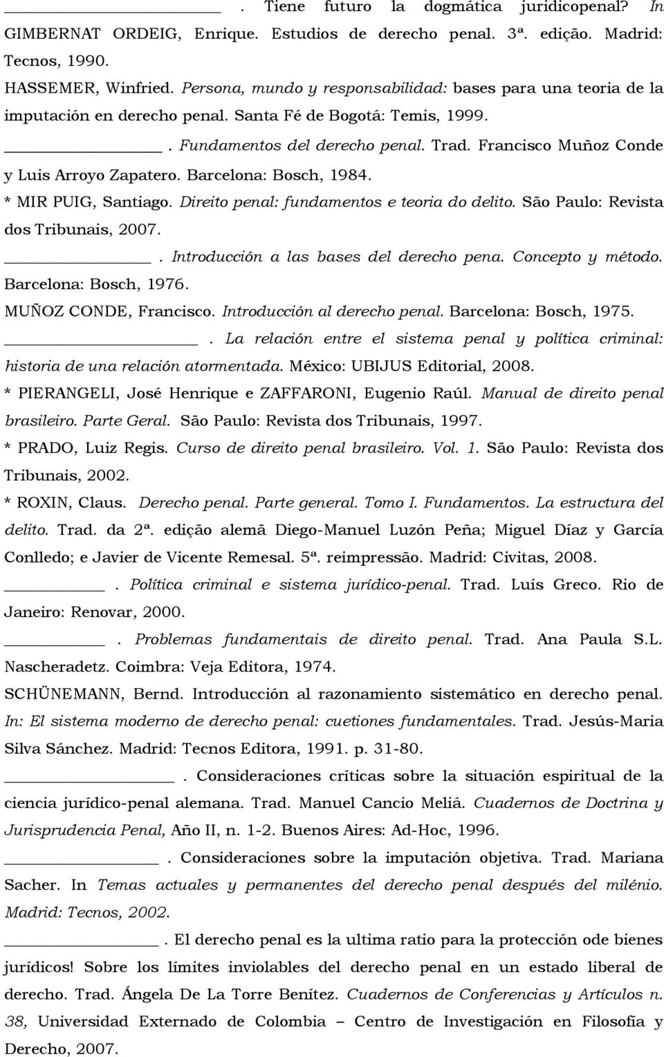 Francisco Muñoz Conde y Luis Arroyo Zapatero. Barcelona: Bosch, 1984. * MIR PUIG, Santiago. Direito penal: fundamentos e teoria do delito. São Paulo: Revista dos Tribunais, 2007.