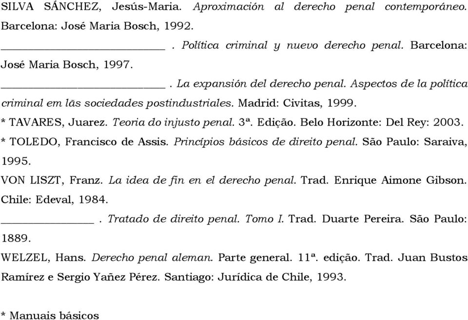 Belo Horizonte: Del Rey: 2003. * TOLEDO, Francisco de Assis. Princípios básicos de direito penal. São Paulo: Saraiva, 1995. VON LISZT, Franz. La idea de fin en el derecho penal. Trad.