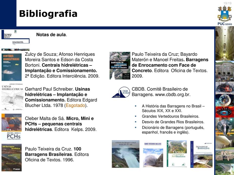 Usinas hidrelétricas Implantação e Comissionamento. Editora Edgard Blucher Ltda. 1978 (Esgotado). Cleber Malta de Sá. Micro, Mini e PCHs pequenas centrais hidrelétricas. Editora Kelps. 2009. CBDB.