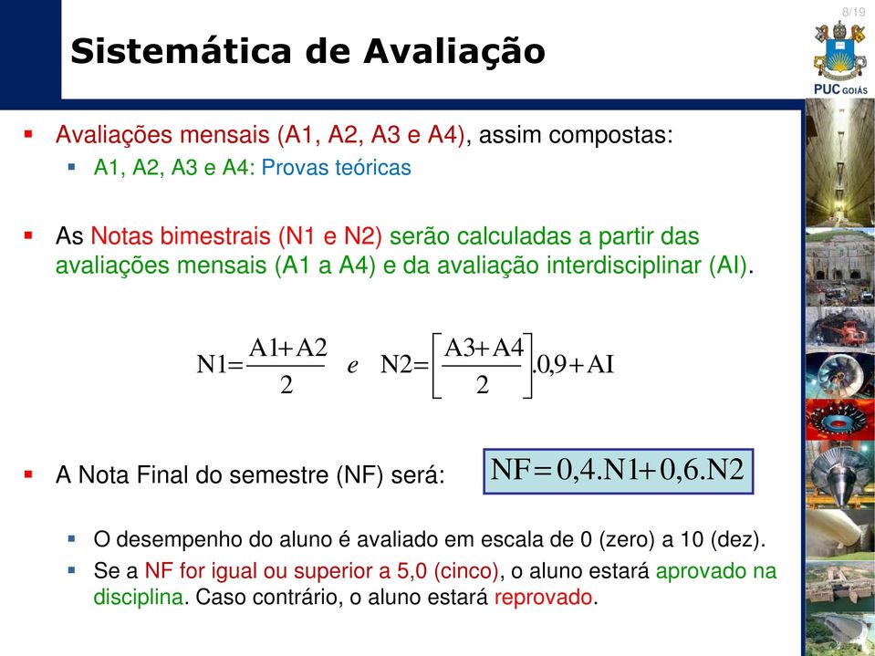 A1+ A2 A3+ A4 N1 = e N2=.0,9 + AI 2 2 A Nota Final do semestre (NF) será: NF = 0,4.N1+ 0,6.